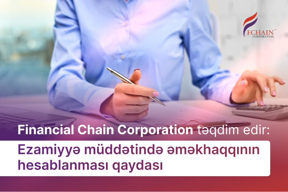 Financial Chain Corporation təqdim edir: Ezamiyyə müddətində əməkhaqqının hesablanması qaydası
