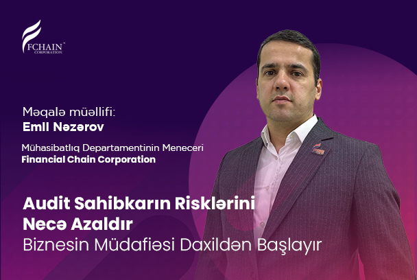 Audit Sahibkarın Risklərini Necə Azaldır: Biznesin Müdafiəsi Daxildən Başlayır