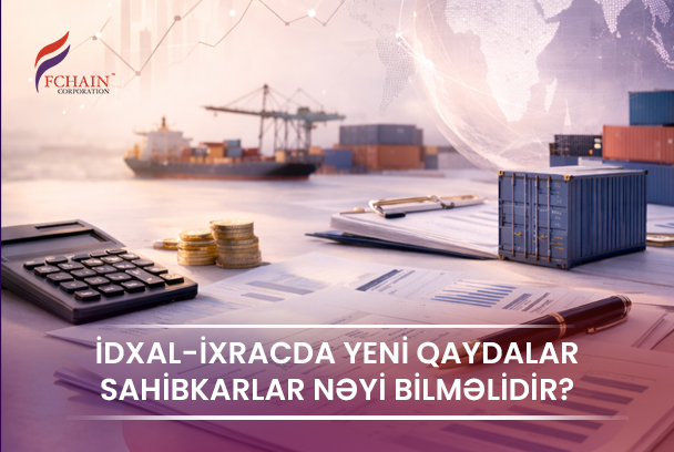 İdxal-İxracda Yeni Qaydalar – Sahibkarlar Nəyi Bilməlidir?