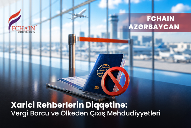 Xarici Rəhbərlərin Diqqətinə: Vergi Borcu və Ölkədən Çıxış Məhdudiyyətləri
